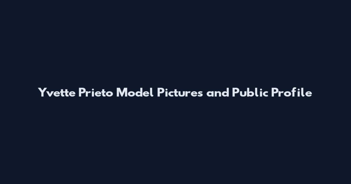 Yvette Prieto Model Pictures and Public Profile