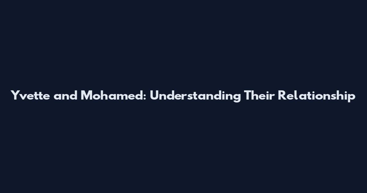 Yvette and Mohamed: Understanding Their Relationship
