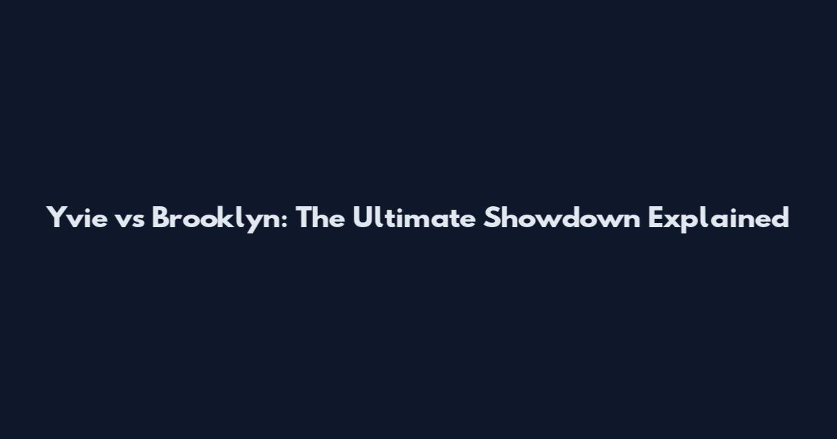 Yvie vs Brooklyn: The Ultimate Showdown Explained