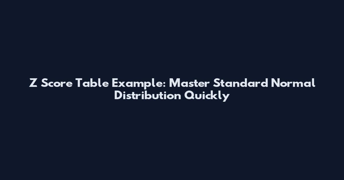Z Score Table Example: Master Standard Normal Distribution Quickly