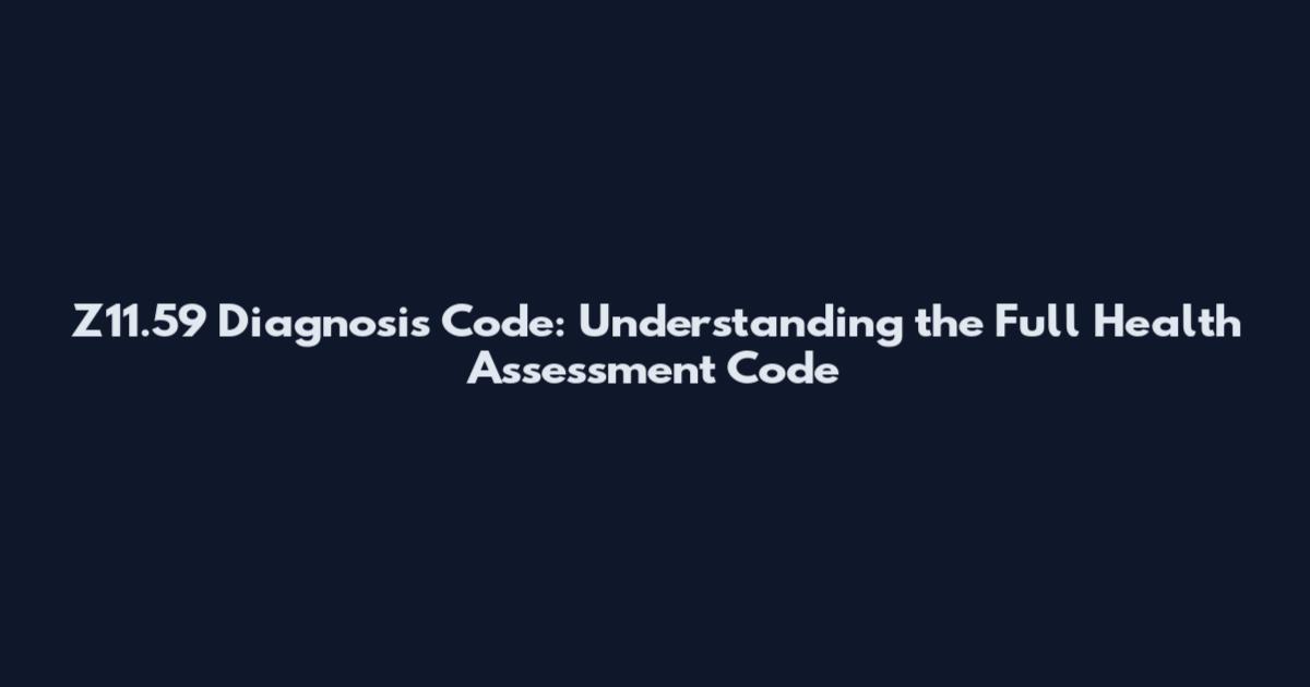 Z11.59 Diagnosis Code: Understanding the Full Health Assessment Code