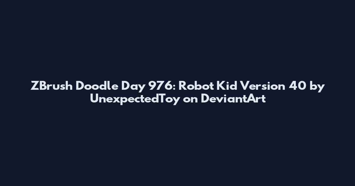 ZBrush Doodle Day 976: Robot Kid Version 40 by UnexpectedToy on DeviantArt