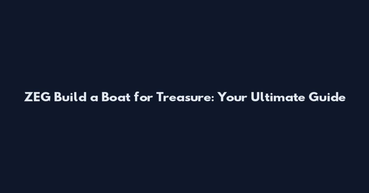 ZEG Build a Boat for Treasure: Your Ultimate Guide