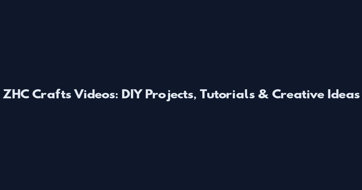 ZHC Crafts Videos: DIY Projects, Tutorials & Creative Ideas