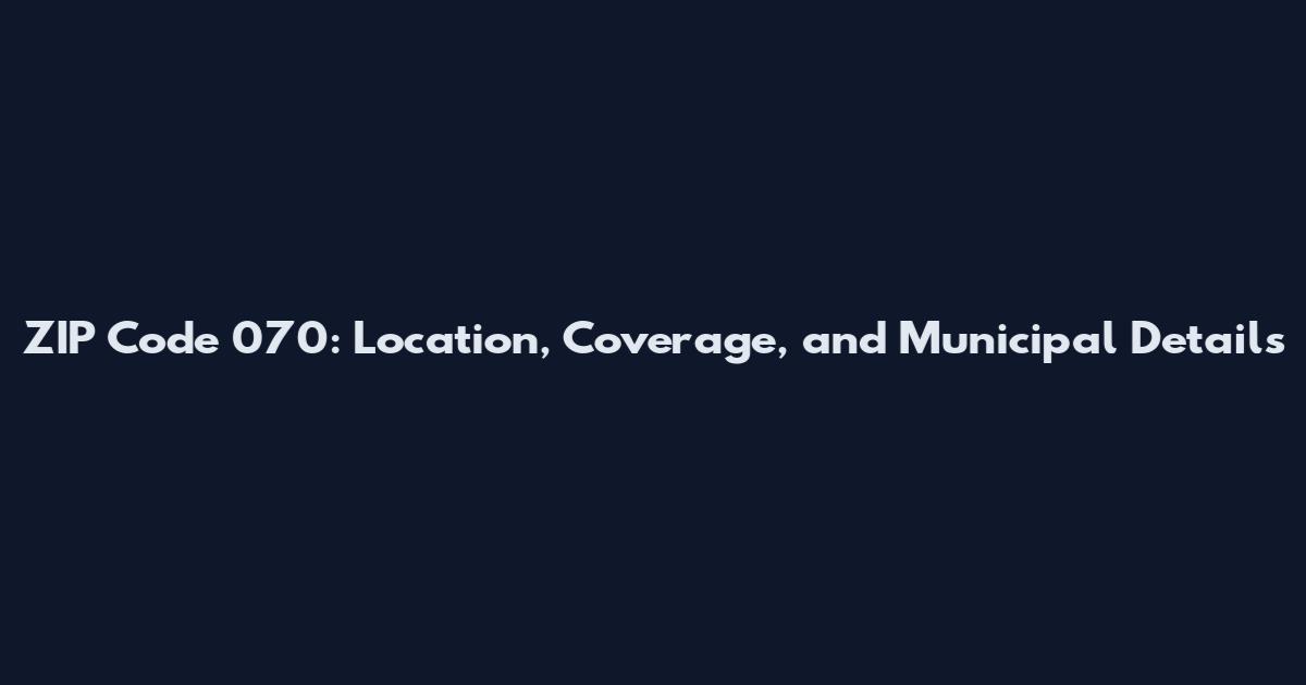 ZIP Code 070: Location, Coverage, and Municipal Details