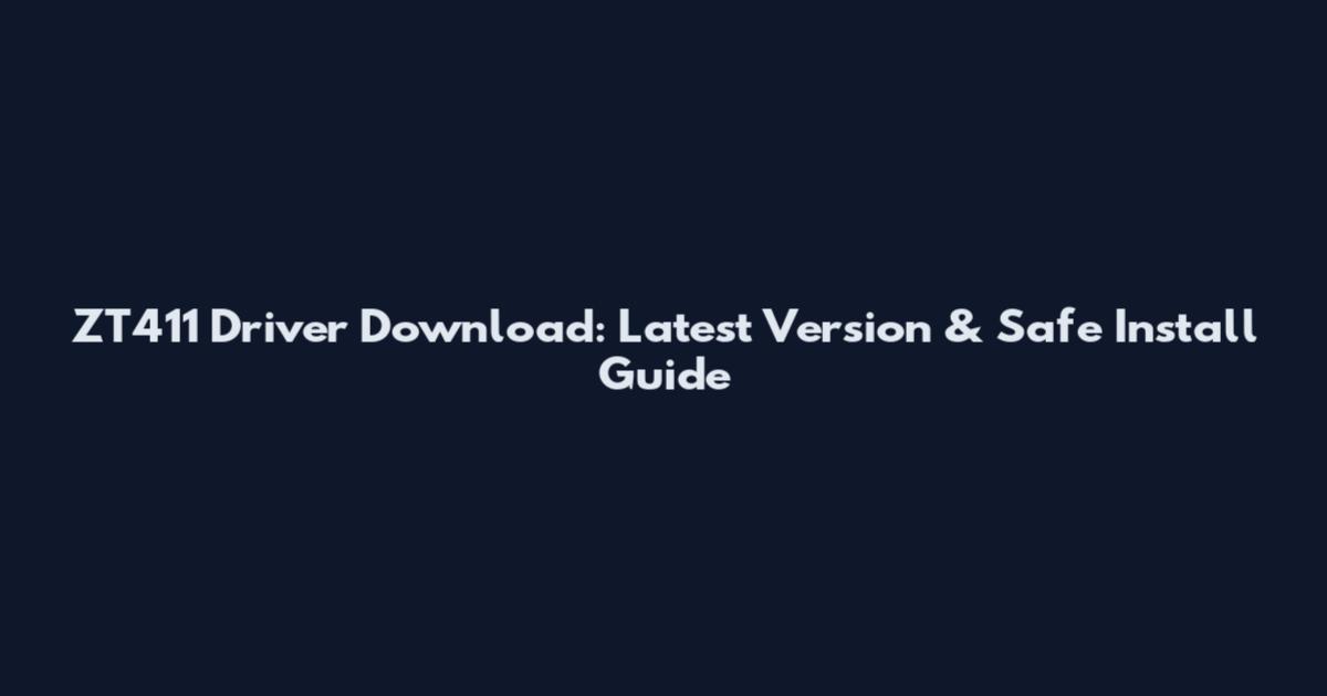 ZT411 Driver Download: Latest Version & Safe Install Guide