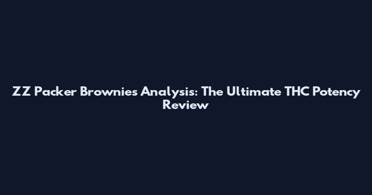 ZZ Packer Brownies Analysis: The Ultimate THC Potency Review