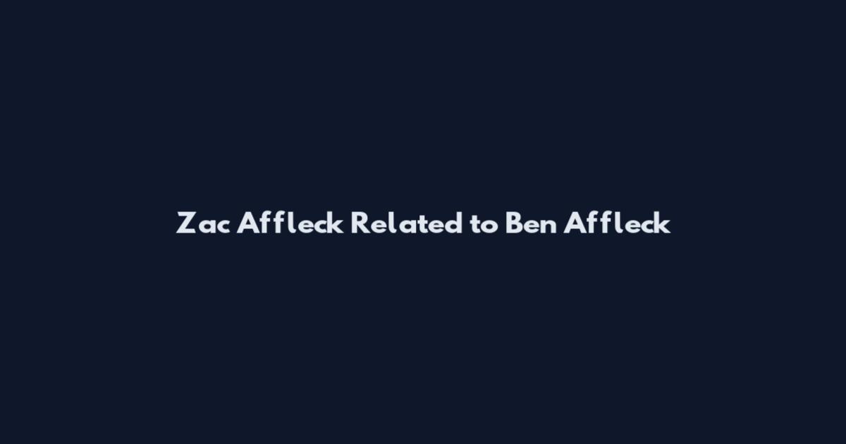 Zac Affleck Related to Ben Affleck
