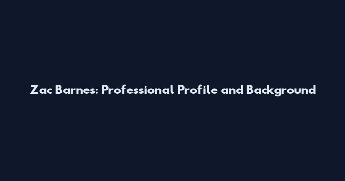 Zac Barnes: Professional Profile and Background