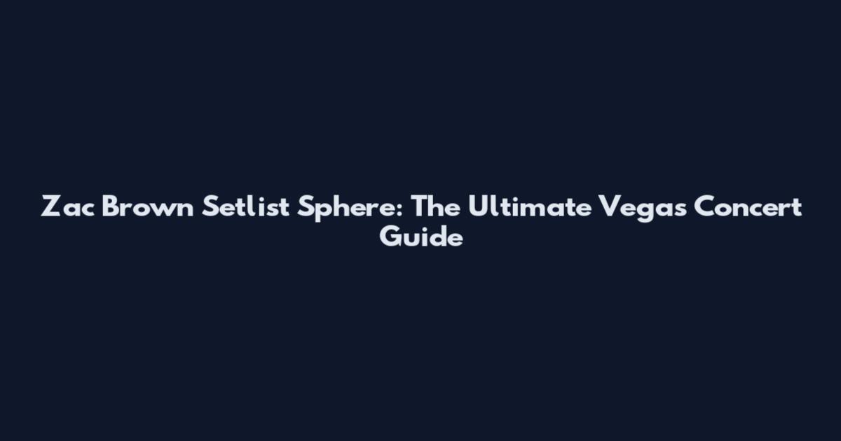 Zac Brown Setlist Sphere: The Ultimate Vegas Concert Guide