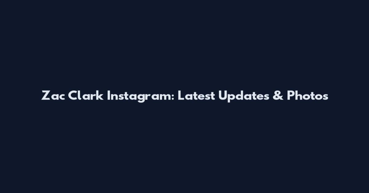 Zac Clark Instagram: Latest Updates & Photos