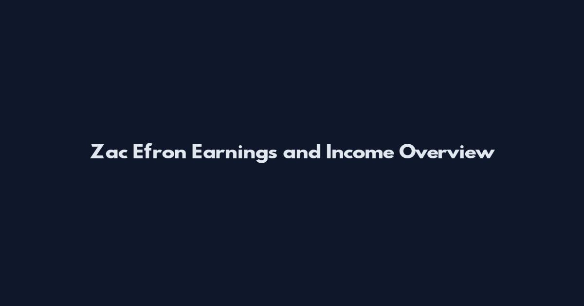 Zac Efron Earnings and Income Overview