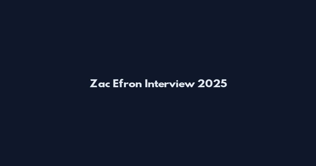 Zac Efron Interview 2025