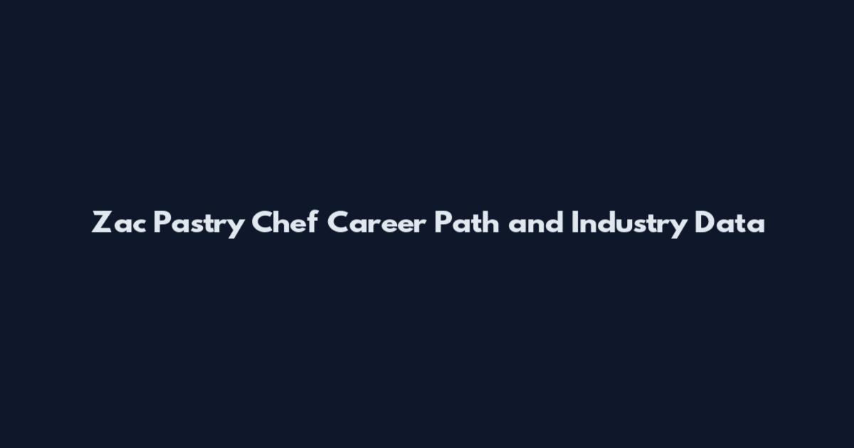 Zac Pastry Chef Career Path and Industry Data