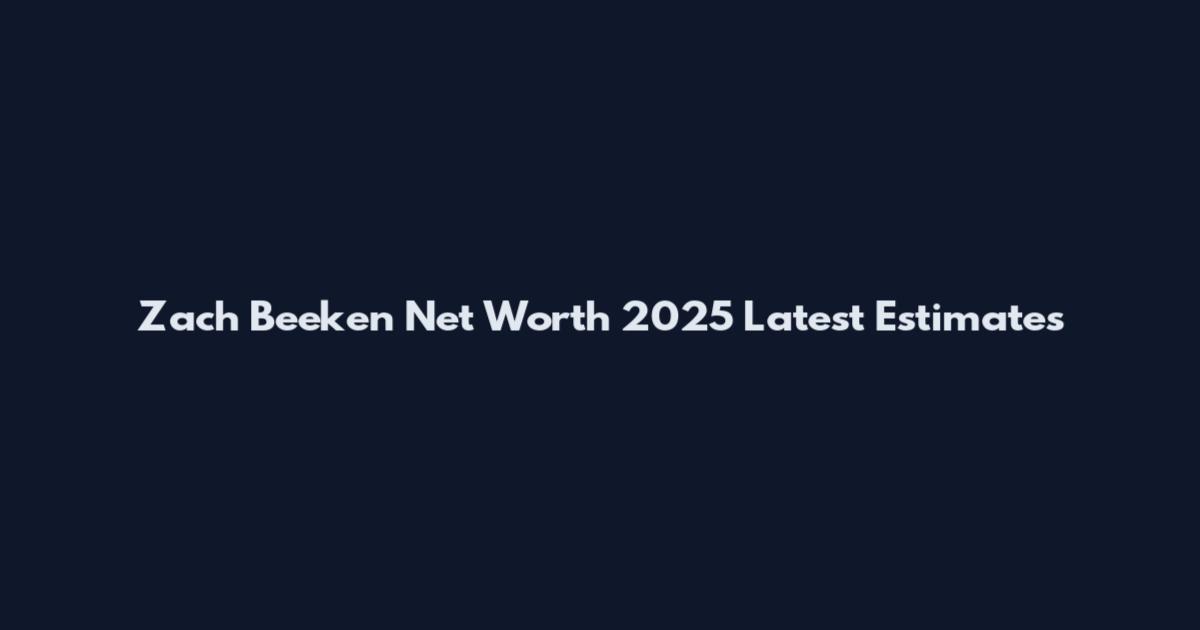Zach Beeken Net Worth 2025 Latest Estimates