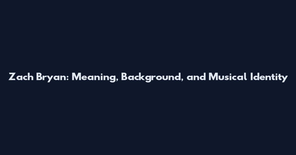 Zach Bryan: Meaning, Background, and Musical Identity