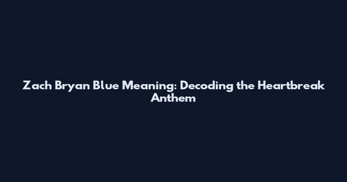 Zach Bryan Blue Meaning: Decoding the Heartbreak Anthem