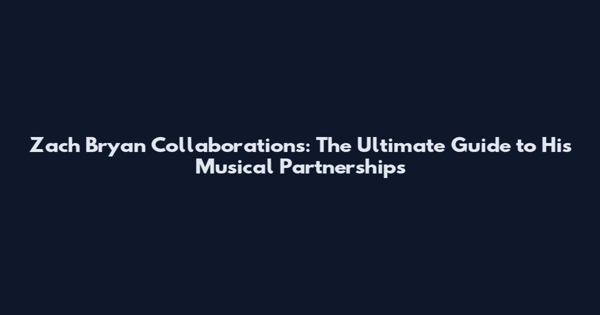 Zach Bryan Collaborations: The Ultimate Guide to His Musical Partnerships