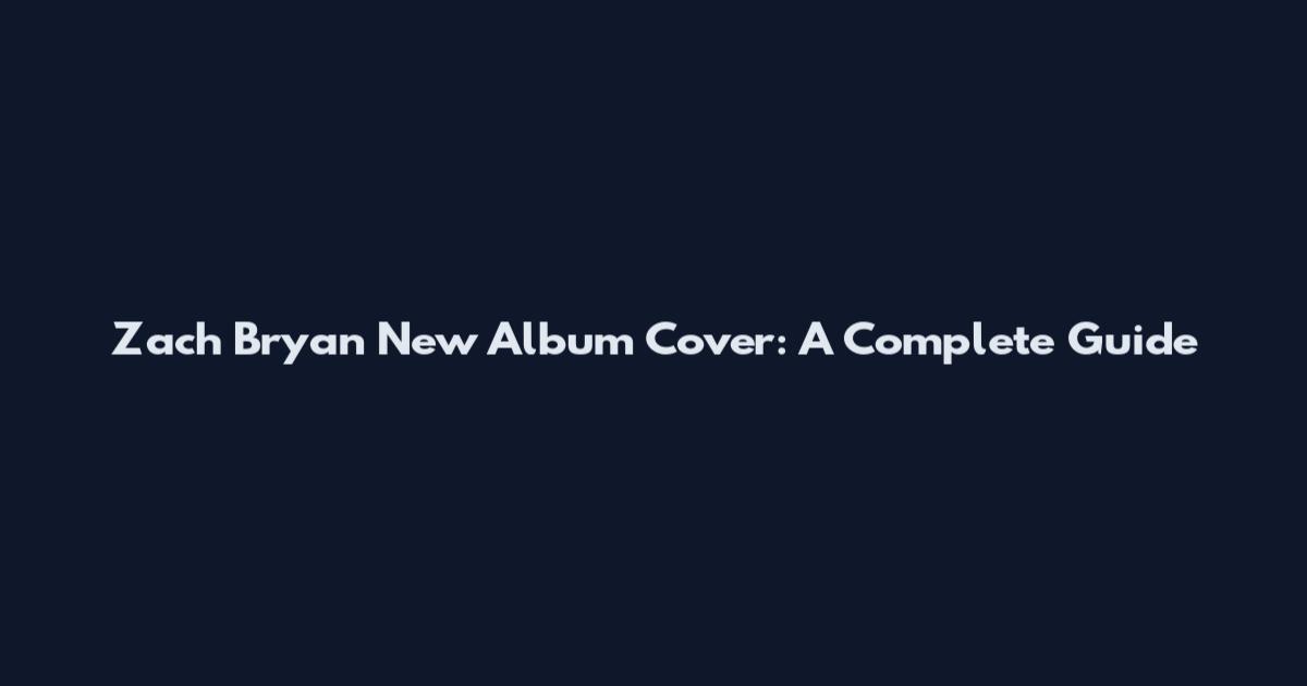Zach Bryan New Album Cover: A Complete Guide