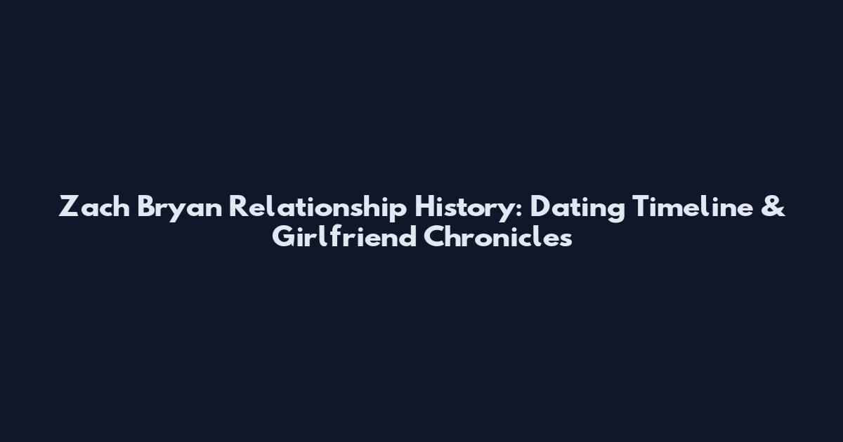 Zach Bryan Relationship History: Dating Timeline & Girlfriend Chronicles