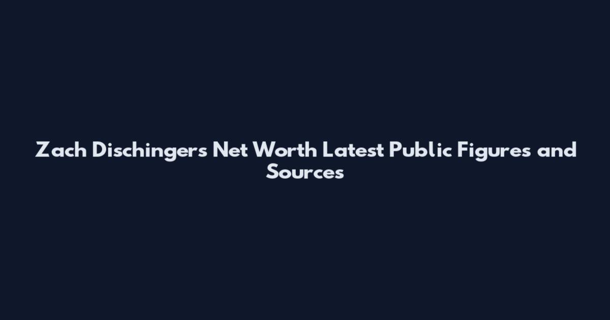 Zach Dischingers Net Worth Latest Public Figures and Sources