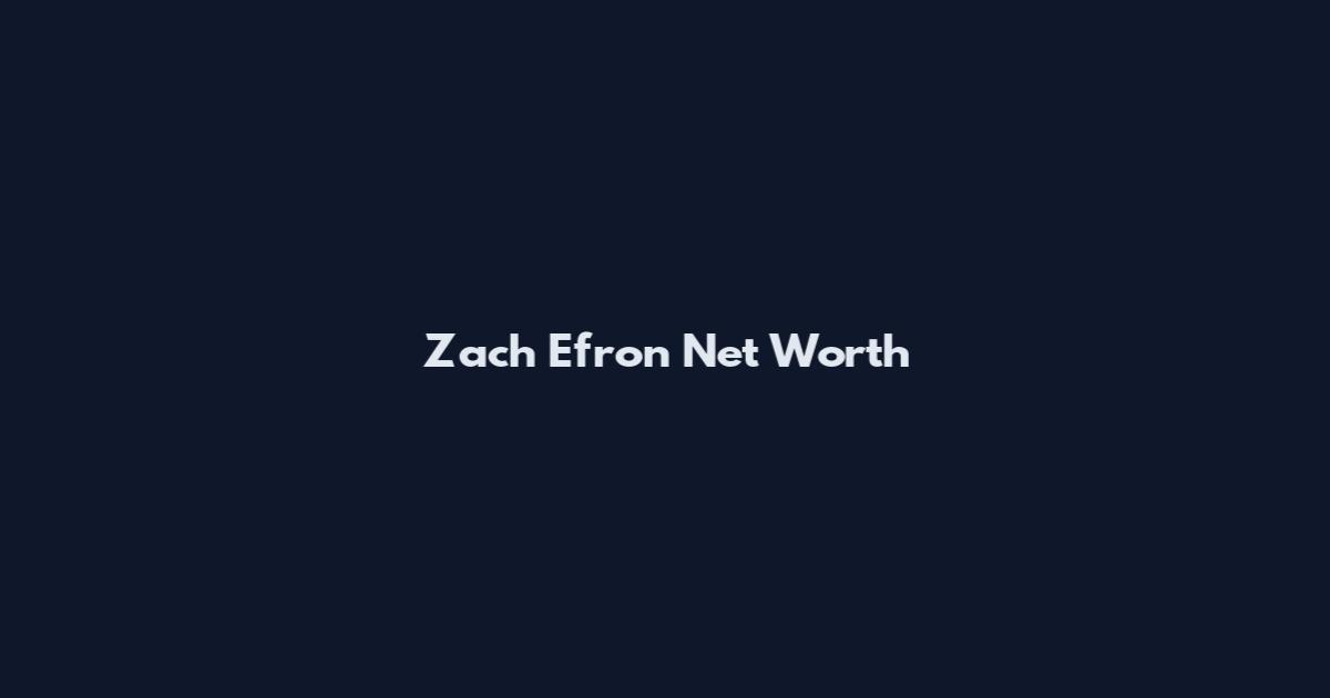 Zach Efron Net Worth