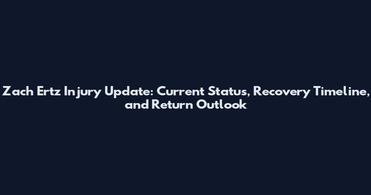 Zach Ertz Injury Update: Current Status, Recovery Timeline, and Return Outlook