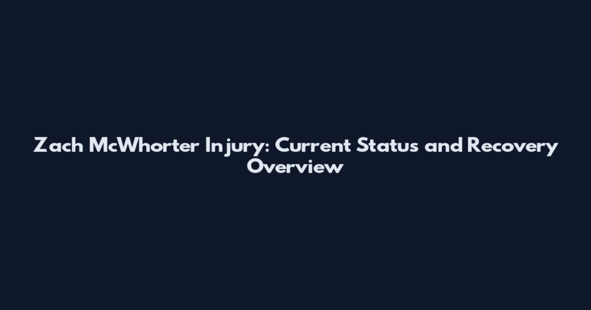 Zach McWhorter Injury: Current Status and Recovery Overview