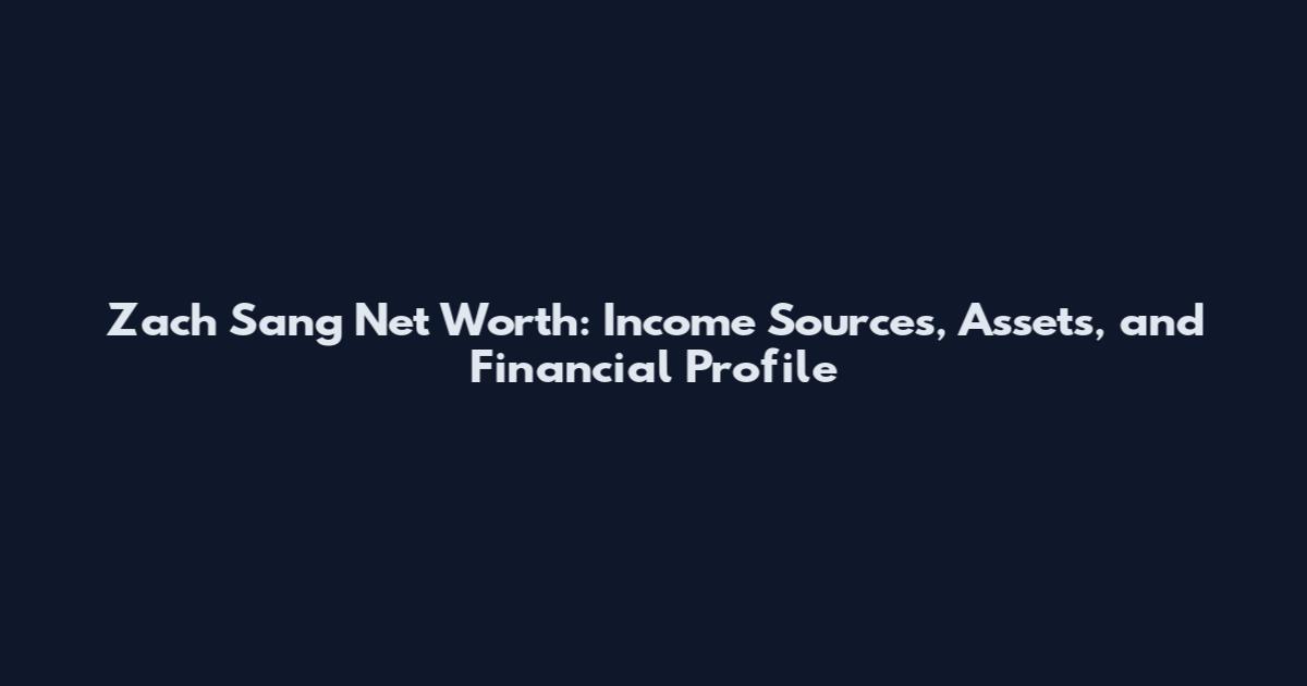 Zach Sang Net Worth: Income Sources, Assets, and Financial Profile