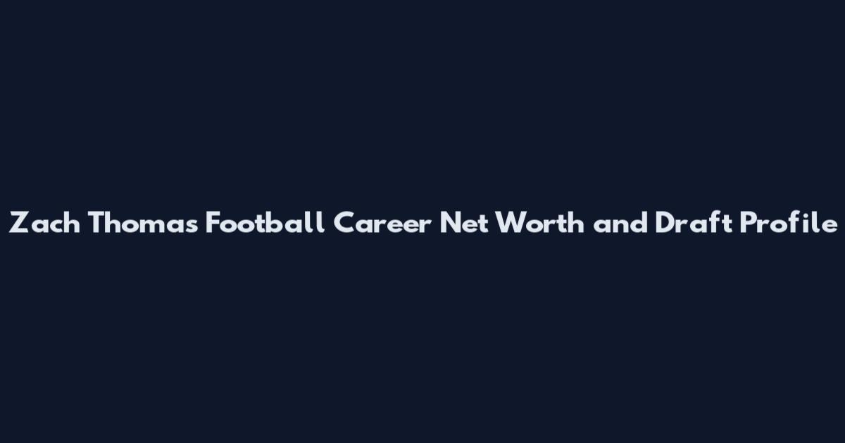 Zach Thomas Football Career Net Worth and Draft Profile