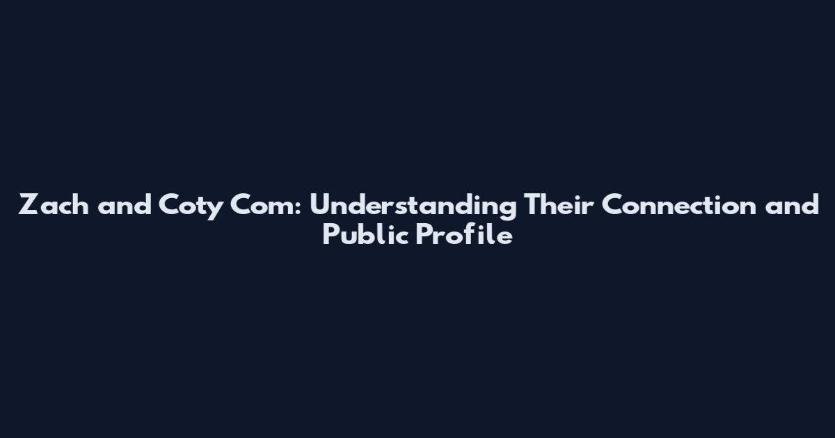 Zach and Coty Com: Understanding Their Connection and Public Profile
