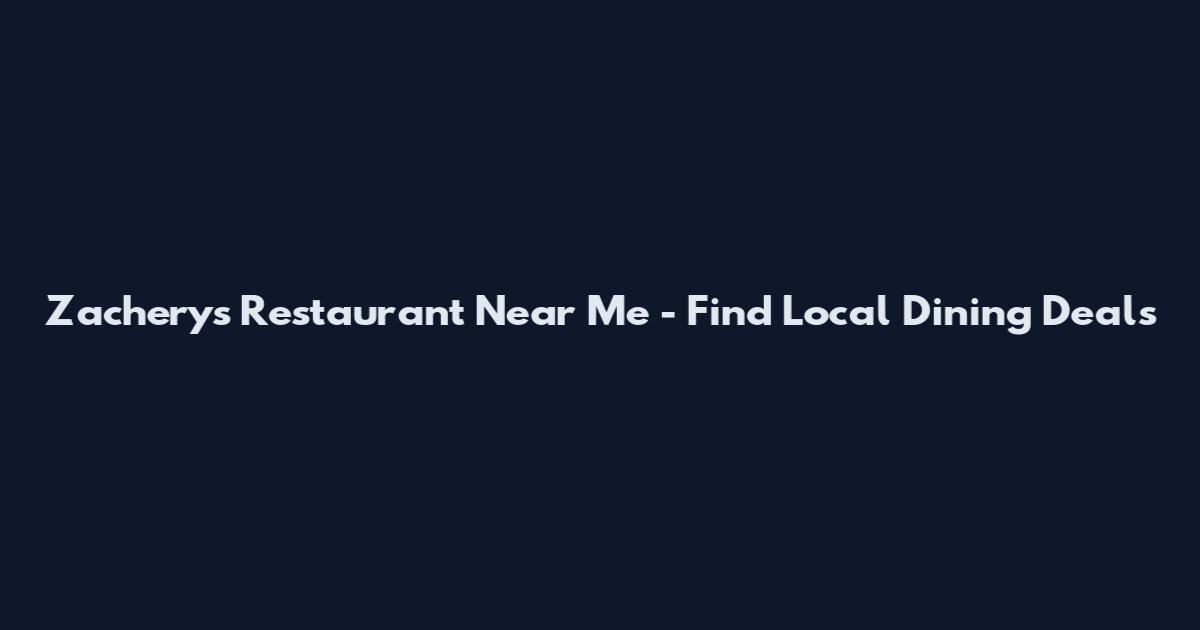 Zachery's Restaurant Near Me - Find Local Dining Deals