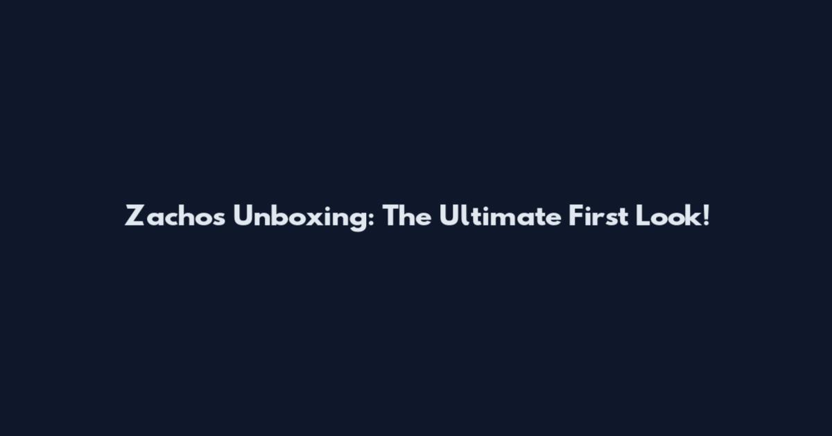 Zachos Unboxing: The Ultimate First Look!
