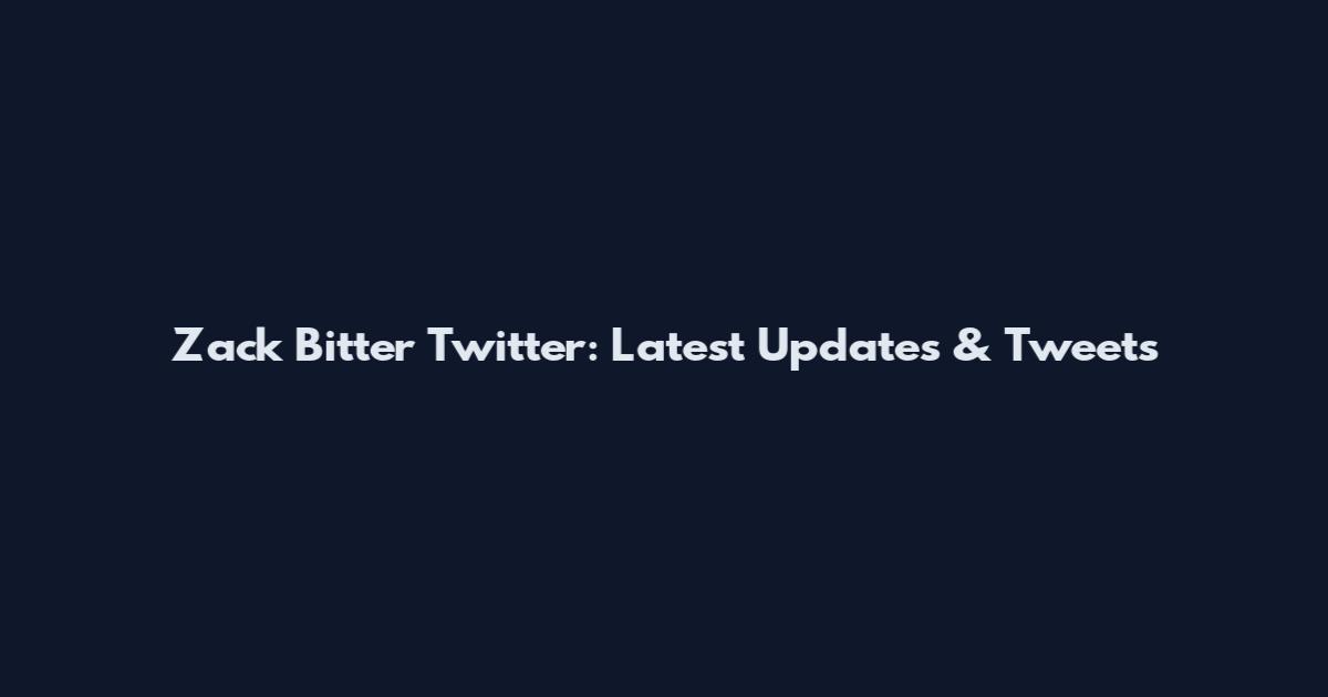 Zack Bitter Twitter: Latest Updates & Tweets