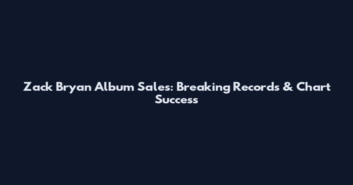 Zack Bryan Album Sales: Breaking Records & Chart Success