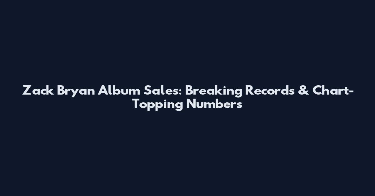 Zack Bryan Album Sales: Breaking Records & Chart-Topping Numbers