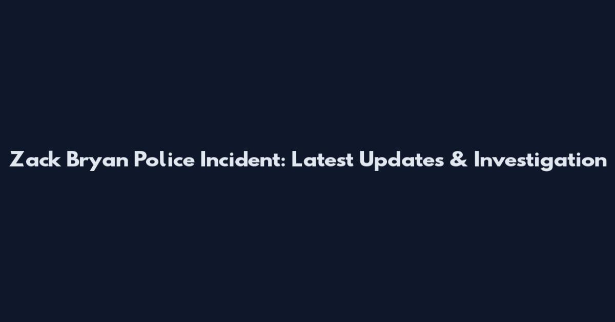 Zack Bryan Police Incident: Latest Updates & Investigation