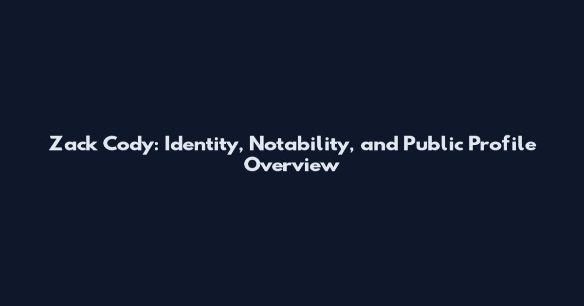 Zack Cody: Identity, Notability, and Public Profile Overview