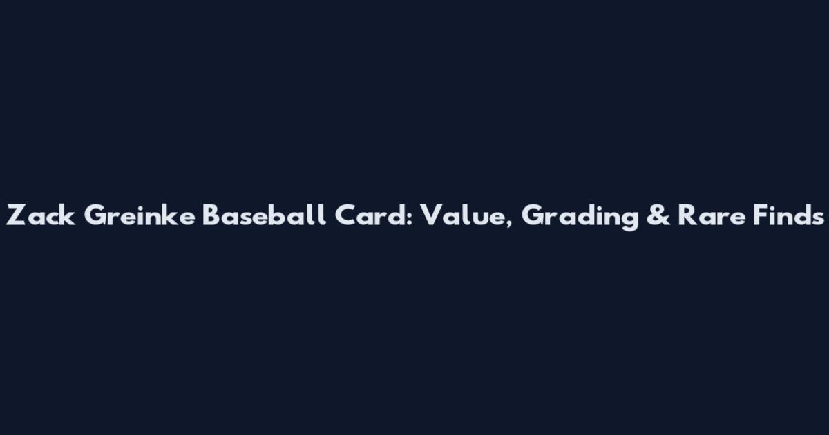 Zack Greinke Baseball Card: Value, Grading & Rare Finds