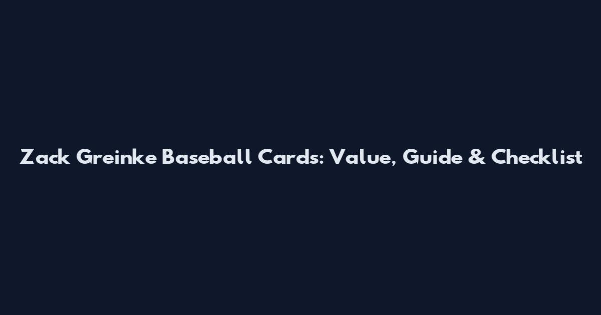 Zack Greinke Baseball Cards: Value, Guide & Checklist