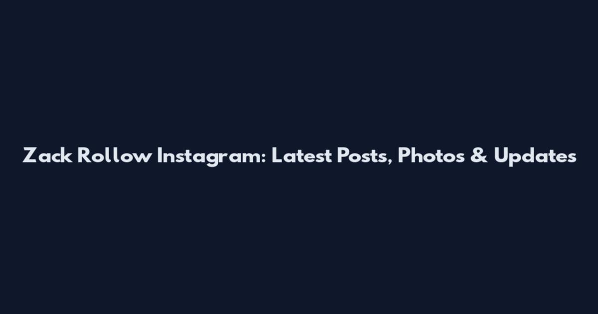Zack Rollow Instagram: Latest Posts, Photos & Updates