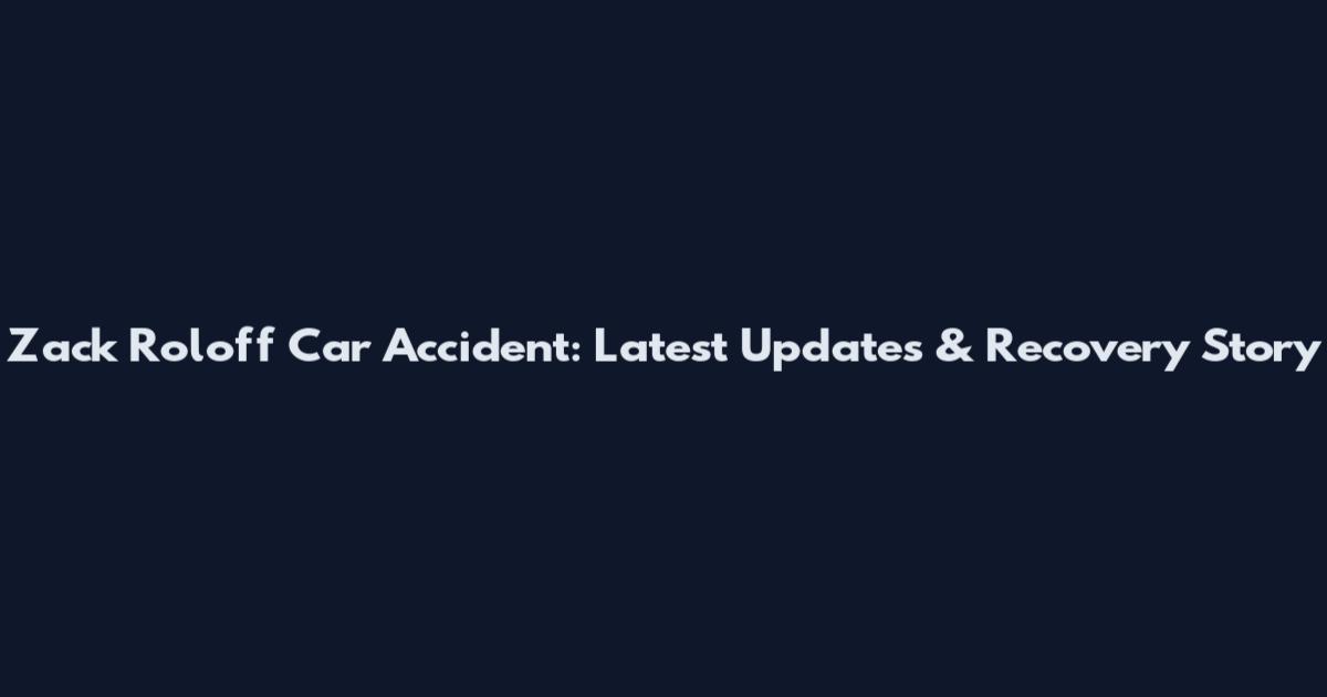 Zack Roloff Car Accident: Latest Updates & Recovery Story