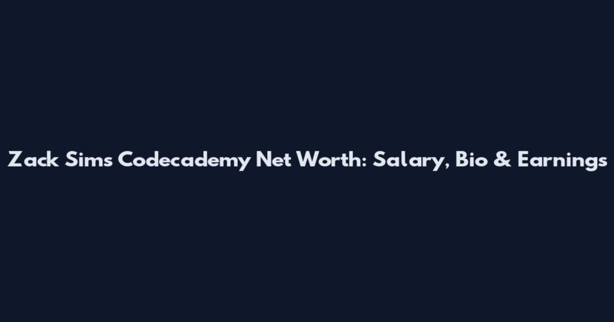 Zack Sims Codecademy Net Worth: Salary, Bio & Earnings