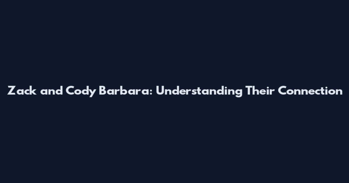 Zack and Cody Barbara: Understanding Their Connection