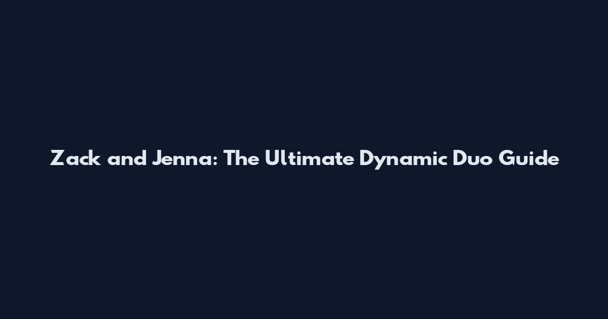 Zack and Jenna: The Ultimate Dynamic Duo Guide