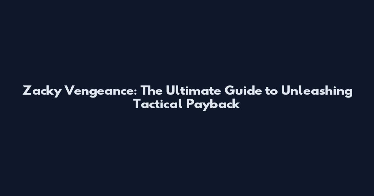 Zacky Vengeance: The Ultimate Guide to Unleashing Tactical Payback