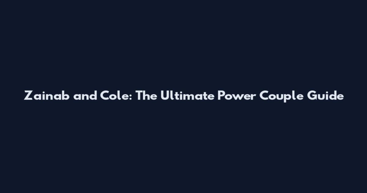 Zainab and Cole: The Ultimate Power Couple Guide