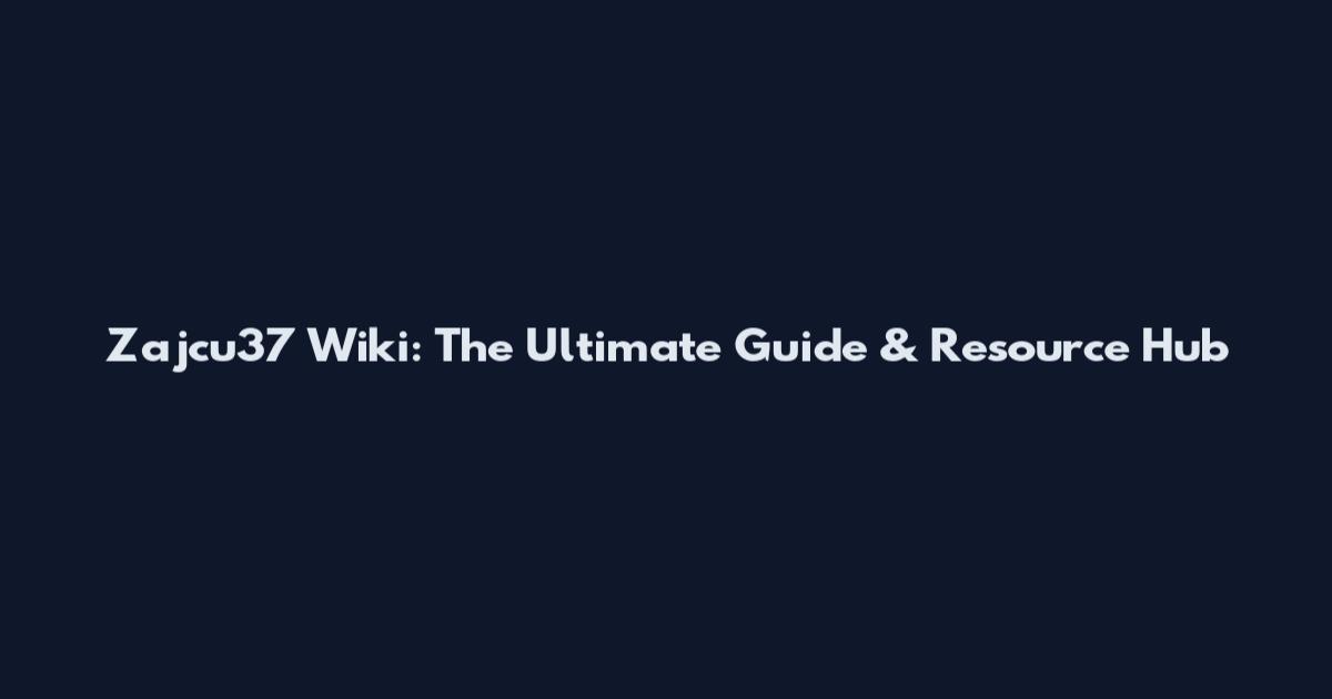Zajcu37 Wiki: The Ultimate Guide & Resource Hub