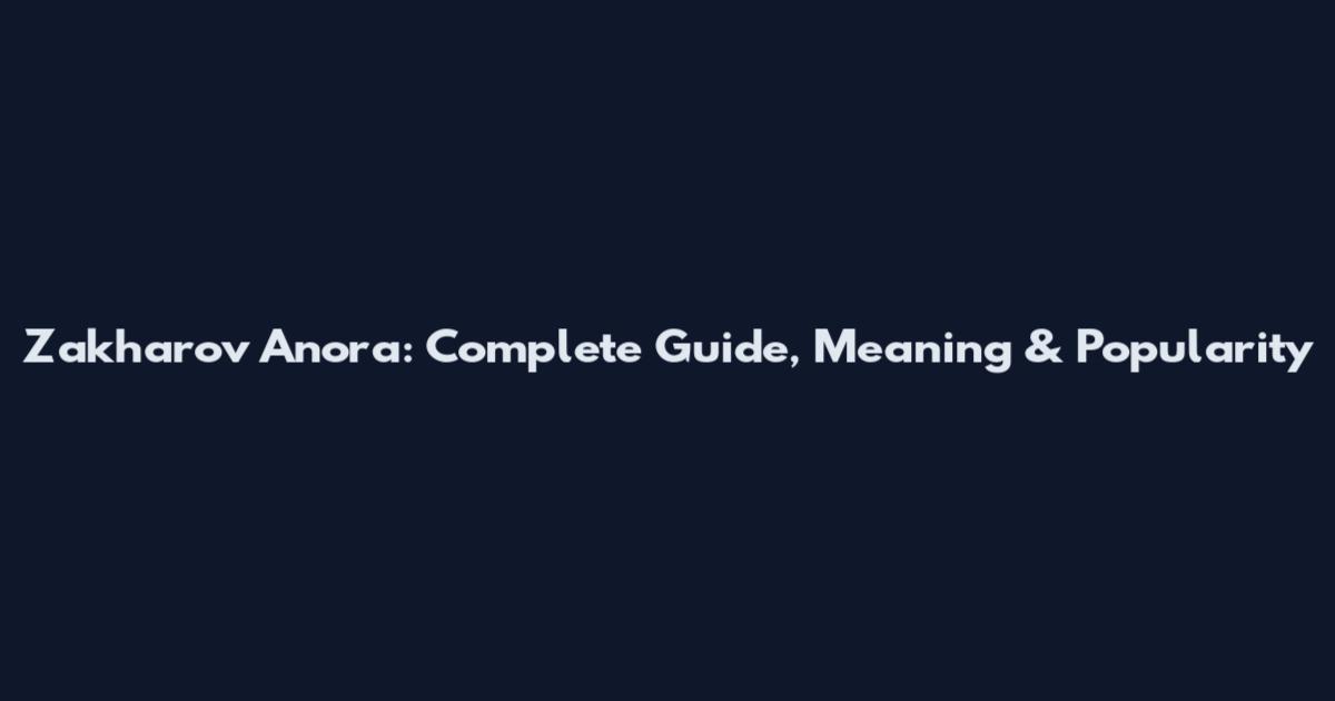 Zakharov Anora: Complete Guide, Meaning & Popularity