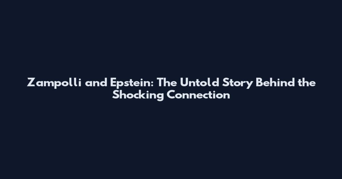 Zampolli and Epstein: The Untold Story Behind the Shocking Connection